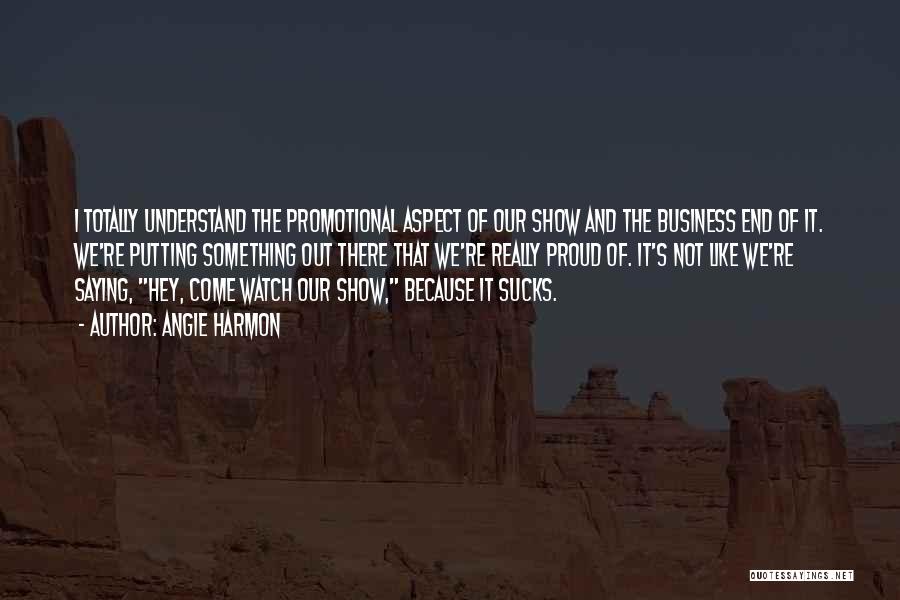Angie Harmon Quotes: I Totally Understand The Promotional Aspect Of Our Show And The Business End Of It. We're Putting Something Out There