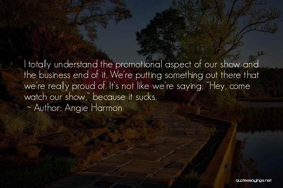 Angie Harmon Quotes: I Totally Understand The Promotional Aspect Of Our Show And The Business End Of It. We're Putting Something Out There
