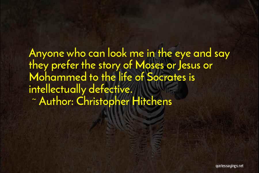 Christopher Hitchens Quotes: Anyone Who Can Look Me In The Eye And Say They Prefer The Story Of Moses Or Jesus Or Mohammed