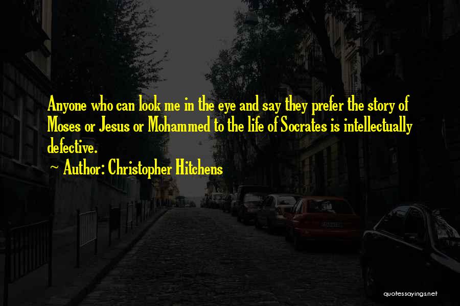 Christopher Hitchens Quotes: Anyone Who Can Look Me In The Eye And Say They Prefer The Story Of Moses Or Jesus Or Mohammed