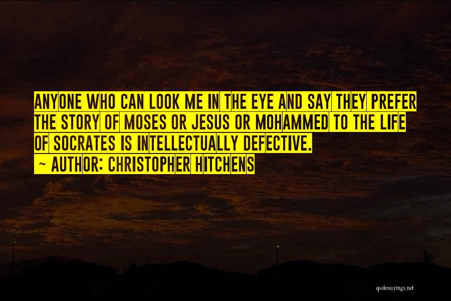 Christopher Hitchens Quotes: Anyone Who Can Look Me In The Eye And Say They Prefer The Story Of Moses Or Jesus Or Mohammed
