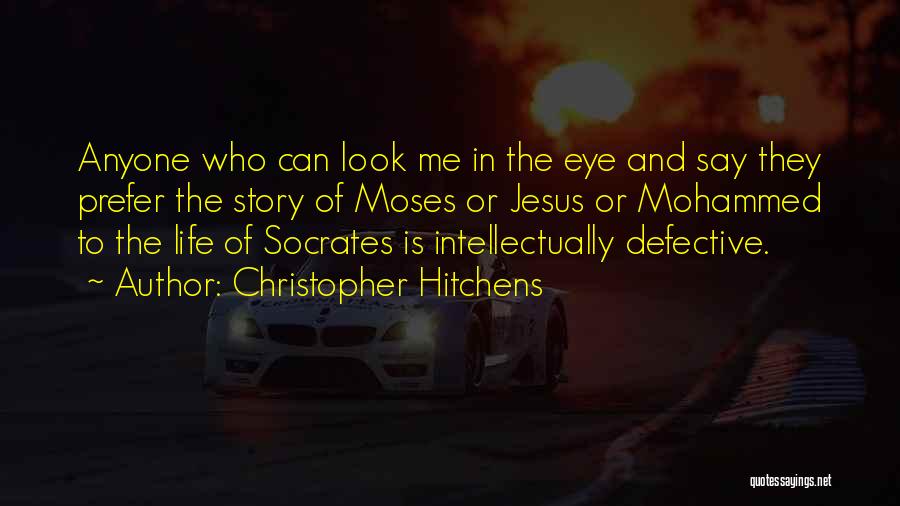 Christopher Hitchens Quotes: Anyone Who Can Look Me In The Eye And Say They Prefer The Story Of Moses Or Jesus Or Mohammed