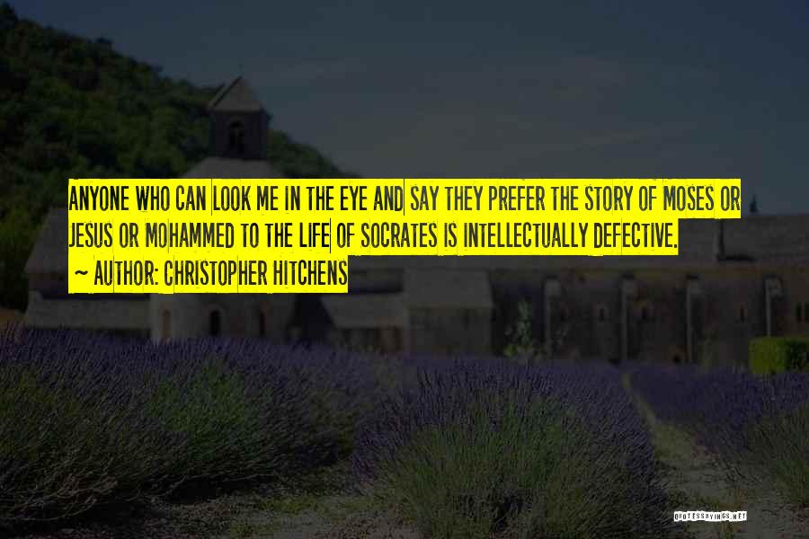 Christopher Hitchens Quotes: Anyone Who Can Look Me In The Eye And Say They Prefer The Story Of Moses Or Jesus Or Mohammed