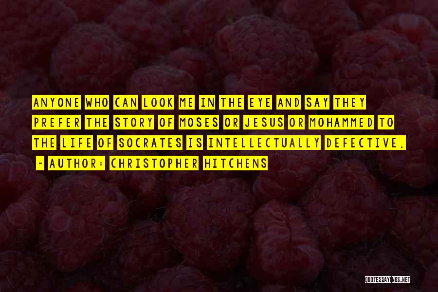 Christopher Hitchens Quotes: Anyone Who Can Look Me In The Eye And Say They Prefer The Story Of Moses Or Jesus Or Mohammed