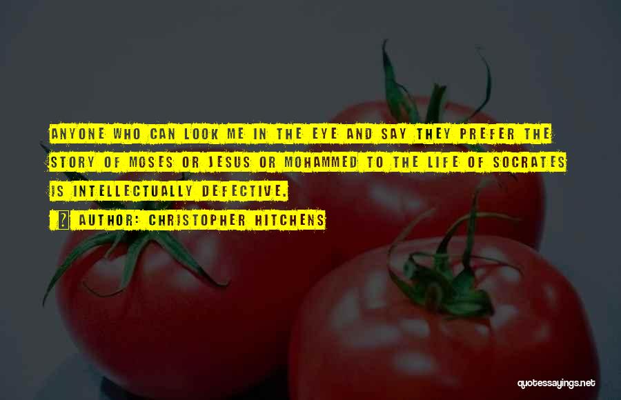 Christopher Hitchens Quotes: Anyone Who Can Look Me In The Eye And Say They Prefer The Story Of Moses Or Jesus Or Mohammed