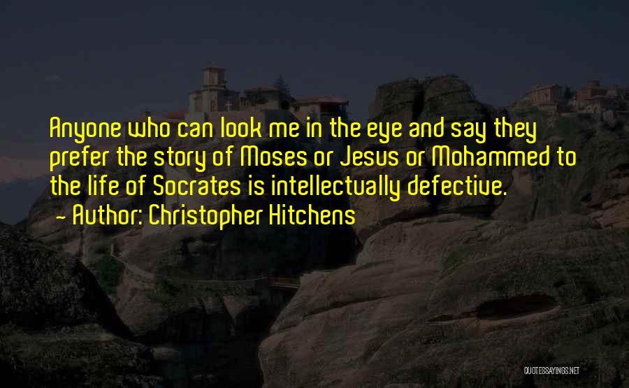 Christopher Hitchens Quotes: Anyone Who Can Look Me In The Eye And Say They Prefer The Story Of Moses Or Jesus Or Mohammed