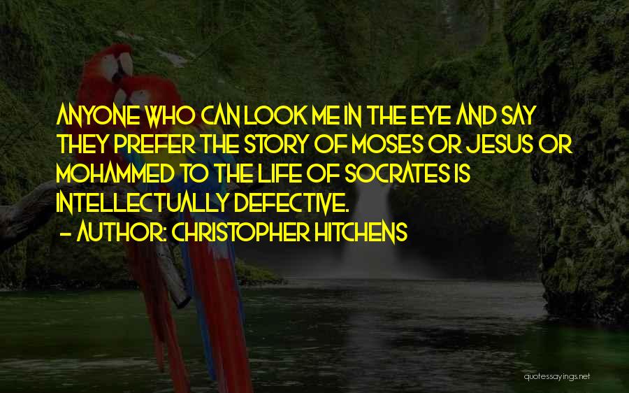 Christopher Hitchens Quotes: Anyone Who Can Look Me In The Eye And Say They Prefer The Story Of Moses Or Jesus Or Mohammed