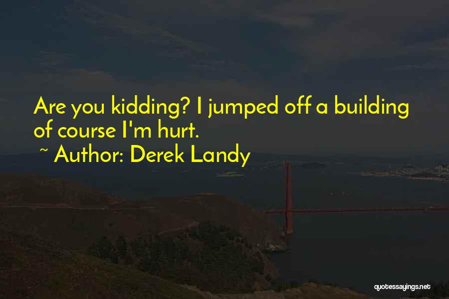 Derek Landy Quotes: Are You Kidding? I Jumped Off A Building Of Course I'm Hurt.
