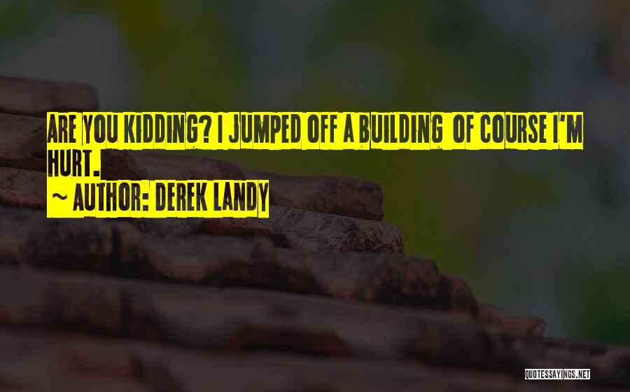 Derek Landy Quotes: Are You Kidding? I Jumped Off A Building Of Course I'm Hurt.