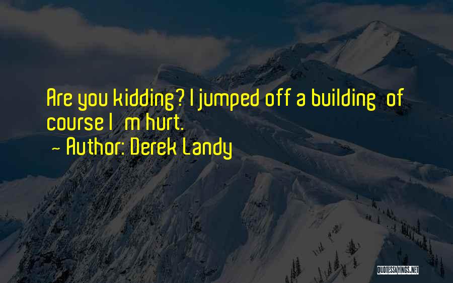 Derek Landy Quotes: Are You Kidding? I Jumped Off A Building Of Course I'm Hurt.