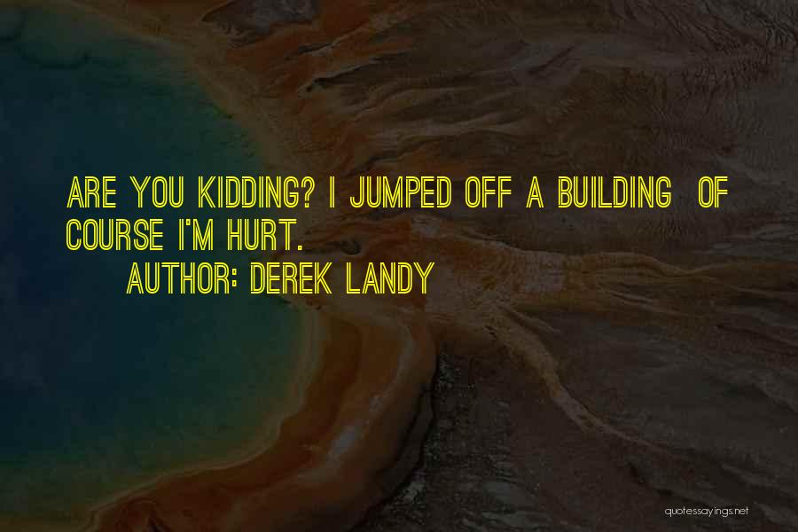 Derek Landy Quotes: Are You Kidding? I Jumped Off A Building Of Course I'm Hurt.