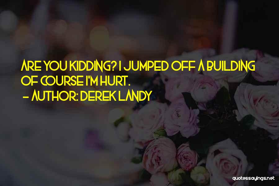 Derek Landy Quotes: Are You Kidding? I Jumped Off A Building Of Course I'm Hurt.