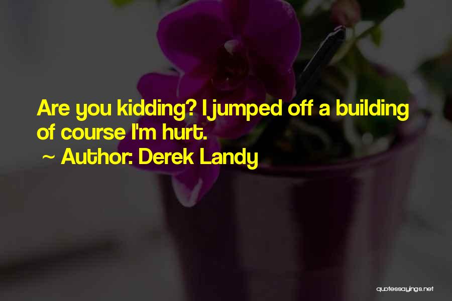 Derek Landy Quotes: Are You Kidding? I Jumped Off A Building Of Course I'm Hurt.