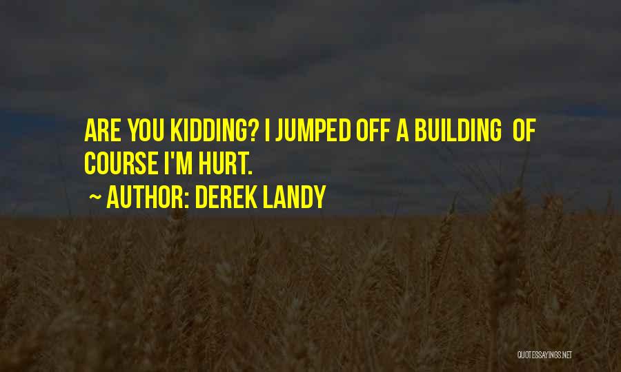 Derek Landy Quotes: Are You Kidding? I Jumped Off A Building Of Course I'm Hurt.