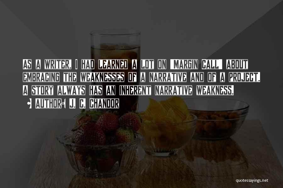 J. C. Chandor Quotes: As A Writer, I Had Learned A Lot On 'margin Call' About Embracing The Weaknesses Of A Narrative And Of