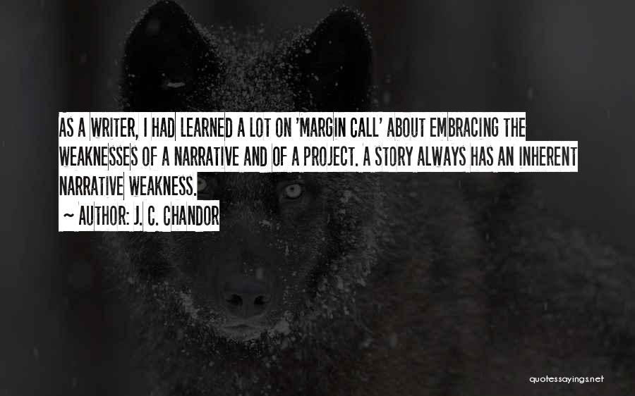 J. C. Chandor Quotes: As A Writer, I Had Learned A Lot On 'margin Call' About Embracing The Weaknesses Of A Narrative And Of