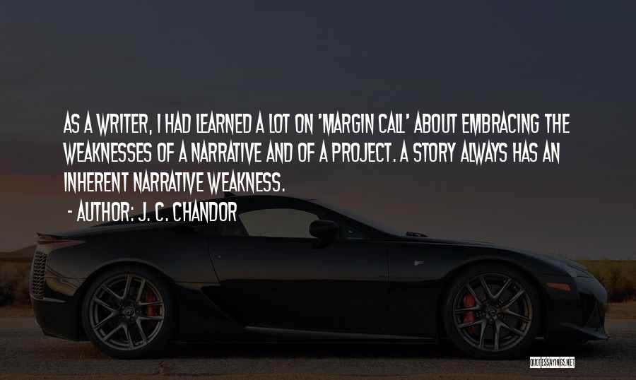 J. C. Chandor Quotes: As A Writer, I Had Learned A Lot On 'margin Call' About Embracing The Weaknesses Of A Narrative And Of