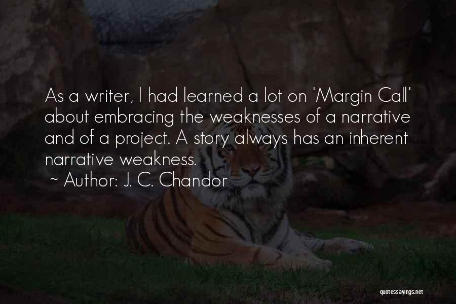 J. C. Chandor Quotes: As A Writer, I Had Learned A Lot On 'margin Call' About Embracing The Weaknesses Of A Narrative And Of