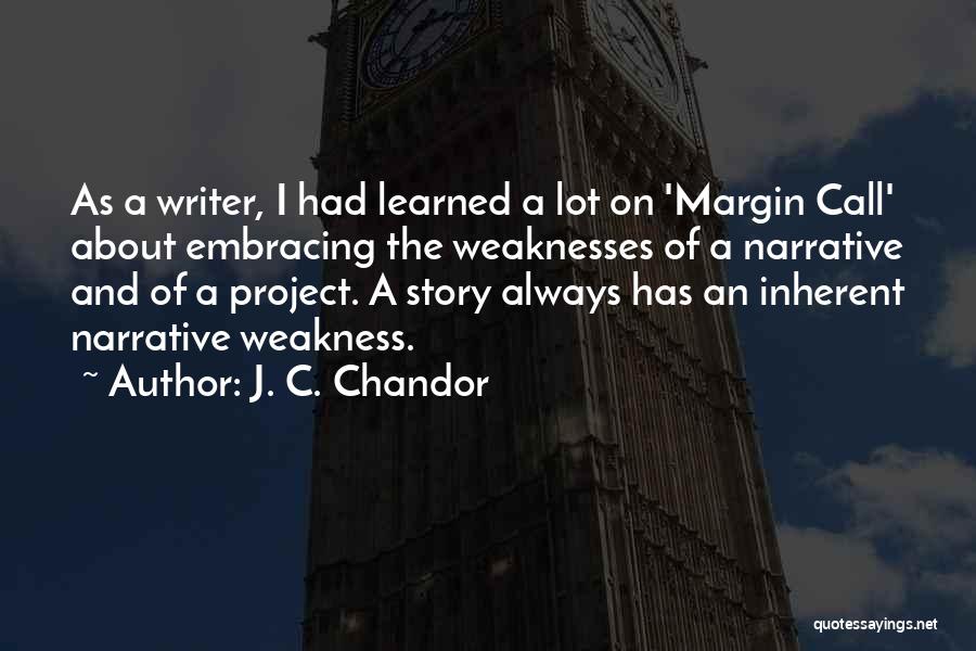 J. C. Chandor Quotes: As A Writer, I Had Learned A Lot On 'margin Call' About Embracing The Weaknesses Of A Narrative And Of