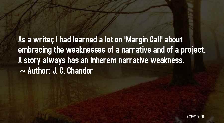 J. C. Chandor Quotes: As A Writer, I Had Learned A Lot On 'margin Call' About Embracing The Weaknesses Of A Narrative And Of