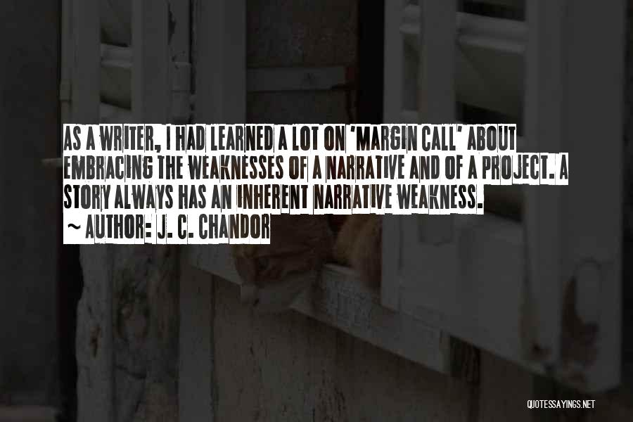 J. C. Chandor Quotes: As A Writer, I Had Learned A Lot On 'margin Call' About Embracing The Weaknesses Of A Narrative And Of