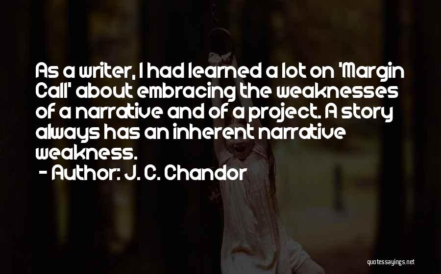 J. C. Chandor Quotes: As A Writer, I Had Learned A Lot On 'margin Call' About Embracing The Weaknesses Of A Narrative And Of
