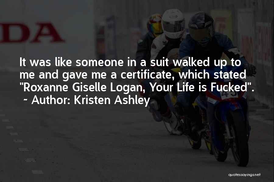 Kristen Ashley Quotes: It Was Like Someone In A Suit Walked Up To Me And Gave Me A Certificate, Which Stated Roxanne Giselle