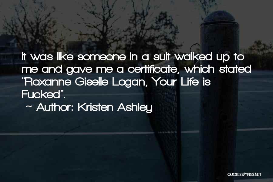 Kristen Ashley Quotes: It Was Like Someone In A Suit Walked Up To Me And Gave Me A Certificate, Which Stated Roxanne Giselle