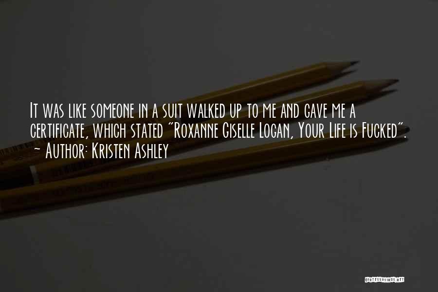 Kristen Ashley Quotes: It Was Like Someone In A Suit Walked Up To Me And Gave Me A Certificate, Which Stated Roxanne Giselle