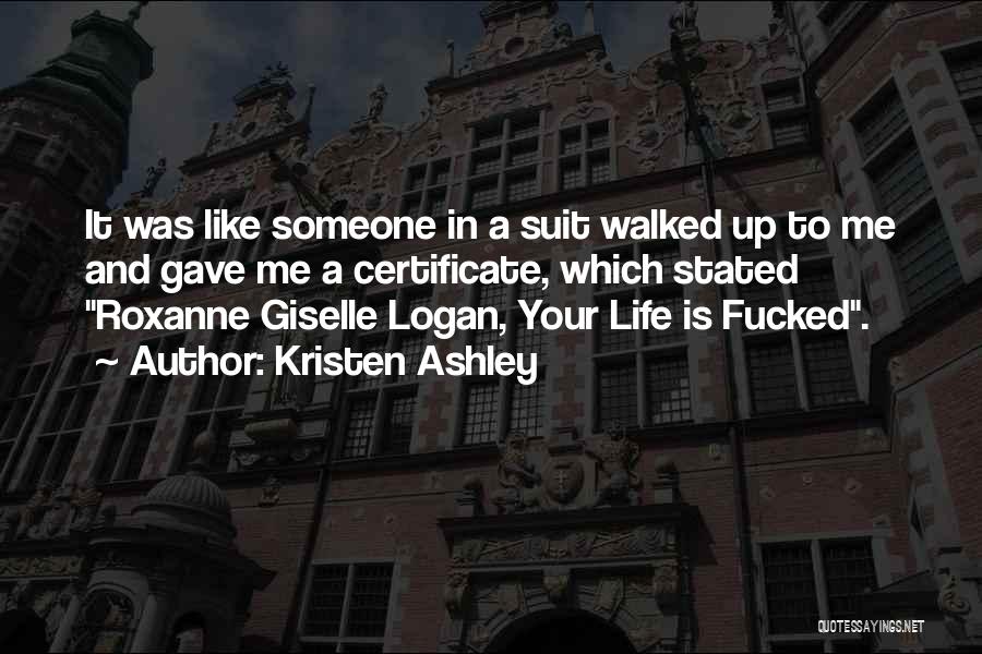 Kristen Ashley Quotes: It Was Like Someone In A Suit Walked Up To Me And Gave Me A Certificate, Which Stated Roxanne Giselle