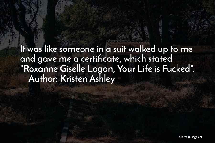 Kristen Ashley Quotes: It Was Like Someone In A Suit Walked Up To Me And Gave Me A Certificate, Which Stated Roxanne Giselle