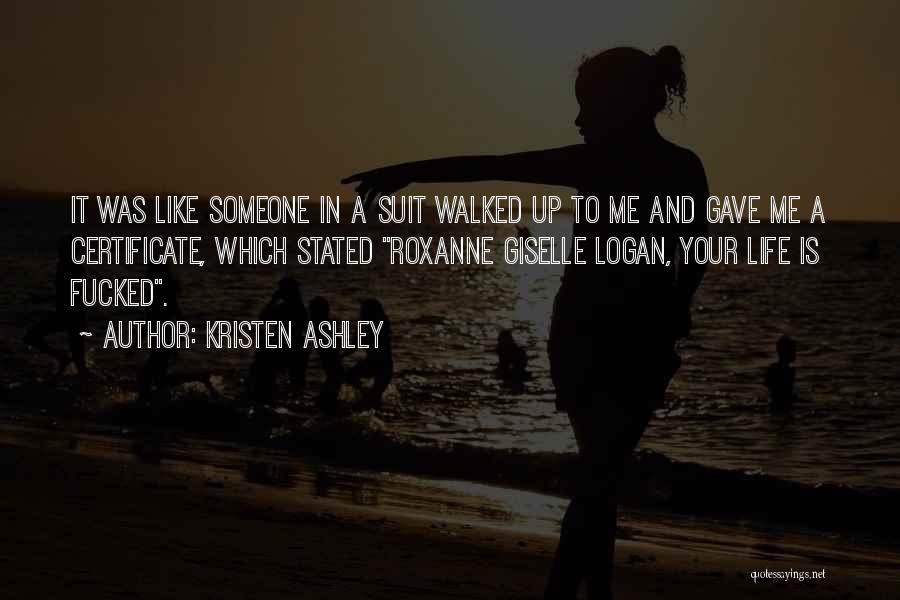 Kristen Ashley Quotes: It Was Like Someone In A Suit Walked Up To Me And Gave Me A Certificate, Which Stated Roxanne Giselle