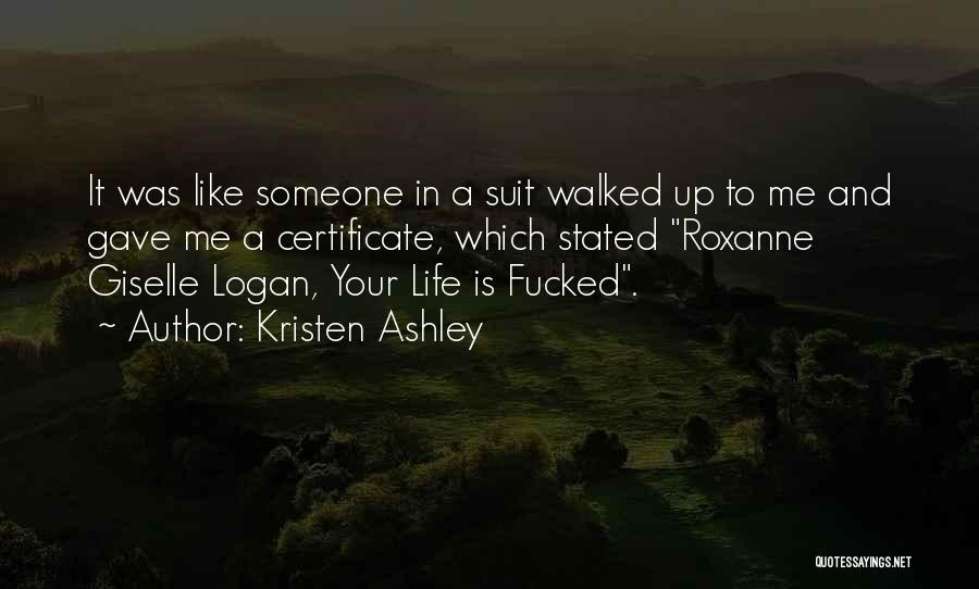 Kristen Ashley Quotes: It Was Like Someone In A Suit Walked Up To Me And Gave Me A Certificate, Which Stated Roxanne Giselle