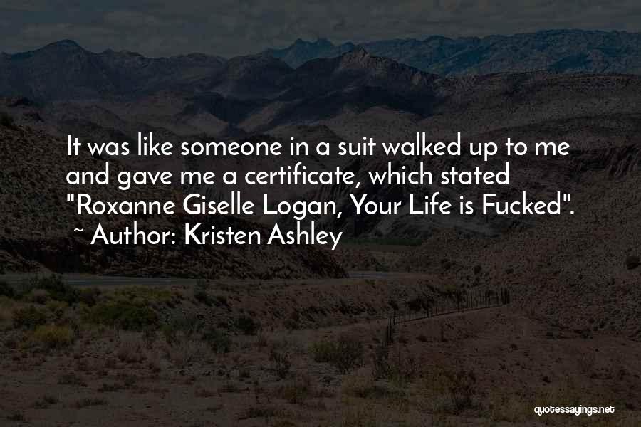 Kristen Ashley Quotes: It Was Like Someone In A Suit Walked Up To Me And Gave Me A Certificate, Which Stated Roxanne Giselle