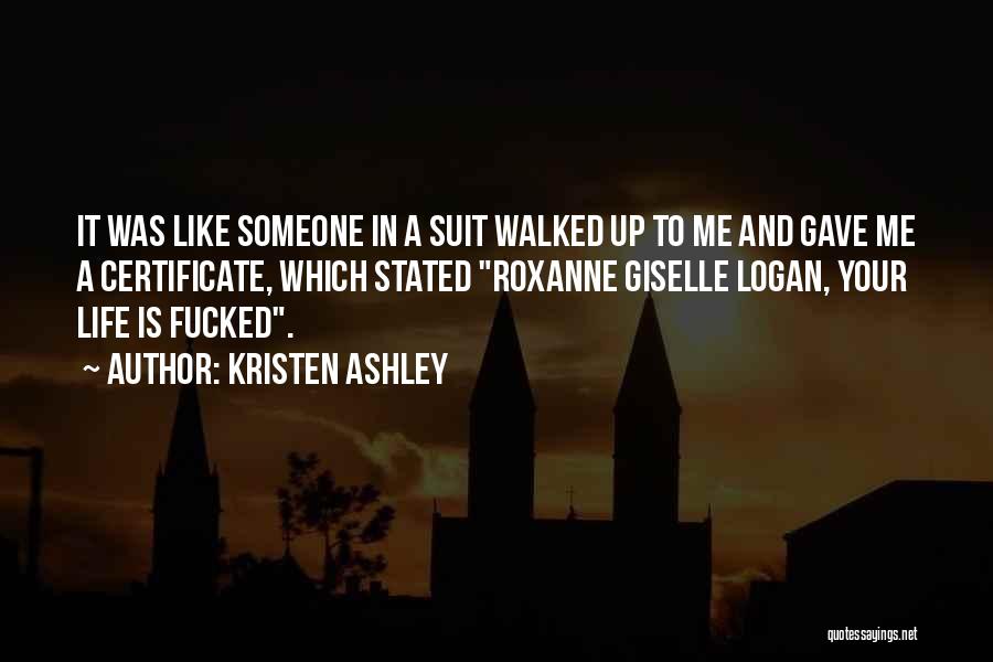 Kristen Ashley Quotes: It Was Like Someone In A Suit Walked Up To Me And Gave Me A Certificate, Which Stated Roxanne Giselle