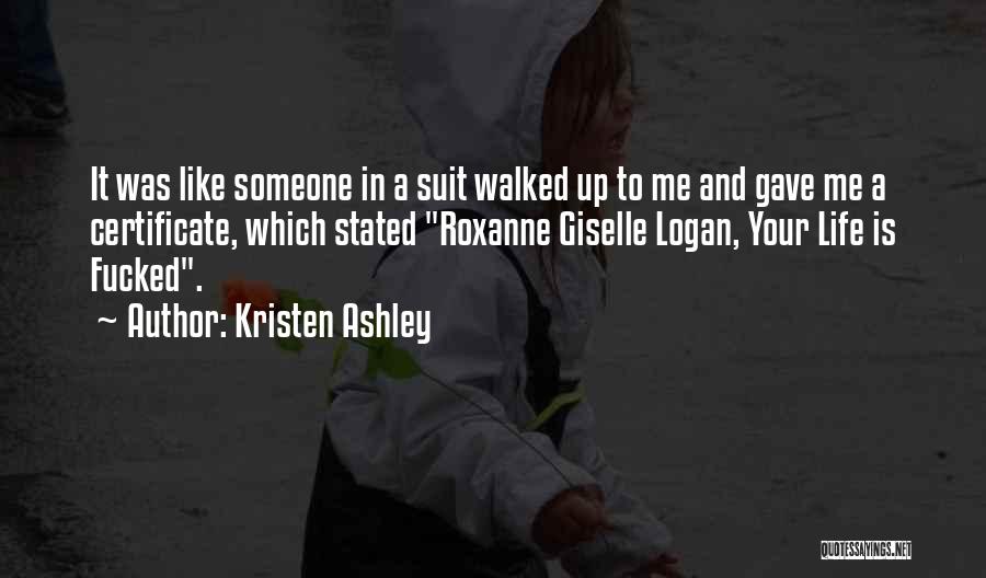 Kristen Ashley Quotes: It Was Like Someone In A Suit Walked Up To Me And Gave Me A Certificate, Which Stated Roxanne Giselle
