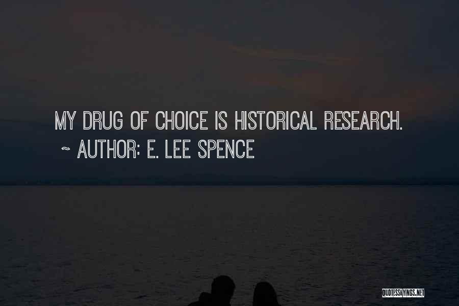 E. Lee Spence Quotes: My Drug Of Choice Is Historical Research.