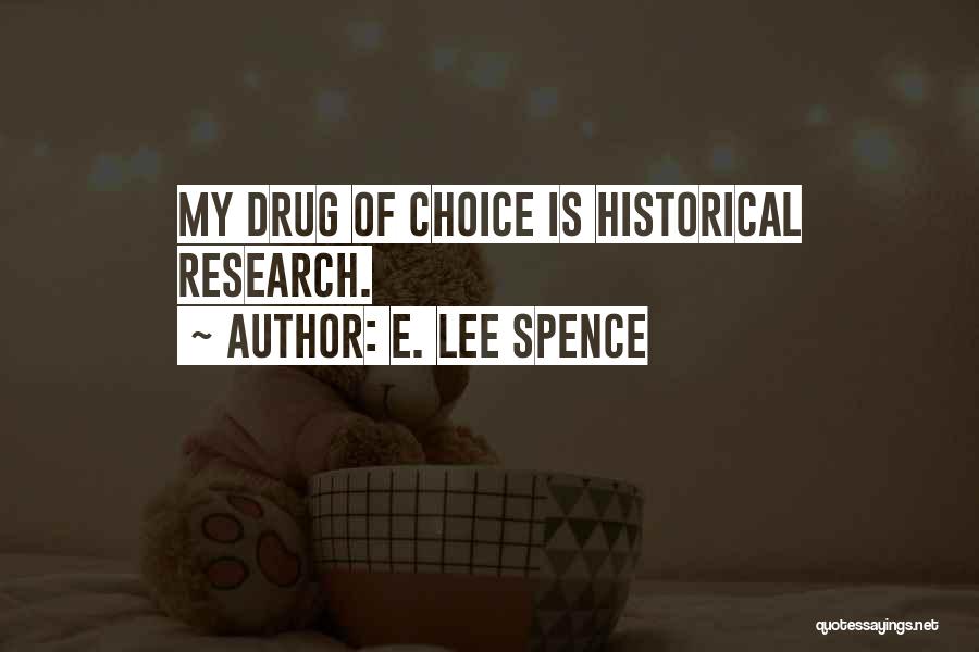 E. Lee Spence Quotes: My Drug Of Choice Is Historical Research.