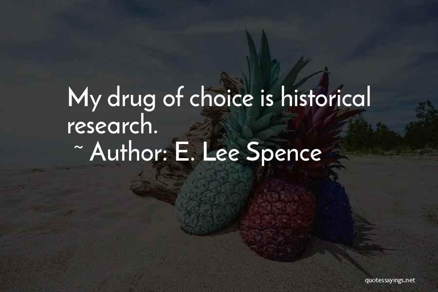 E. Lee Spence Quotes: My Drug Of Choice Is Historical Research.