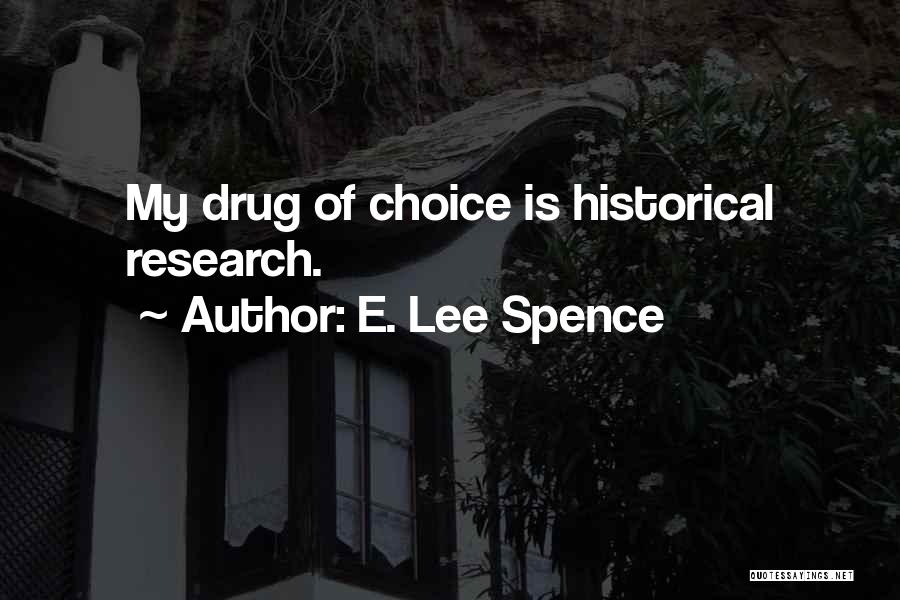 E. Lee Spence Quotes: My Drug Of Choice Is Historical Research.