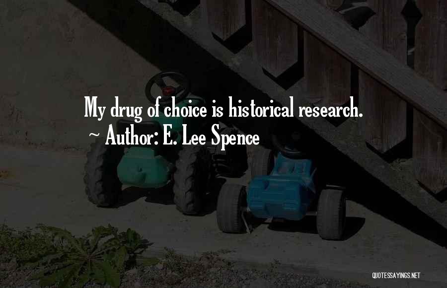 E. Lee Spence Quotes: My Drug Of Choice Is Historical Research.