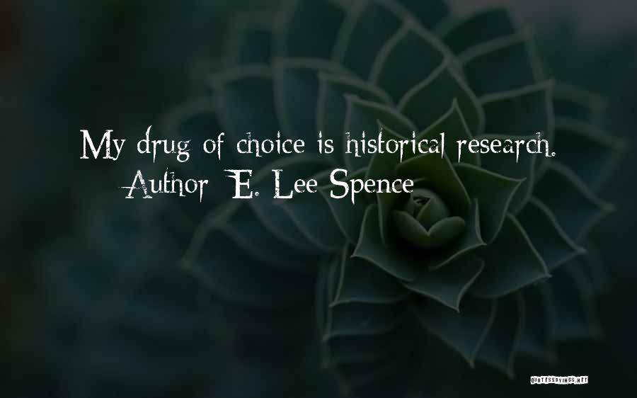 E. Lee Spence Quotes: My Drug Of Choice Is Historical Research.