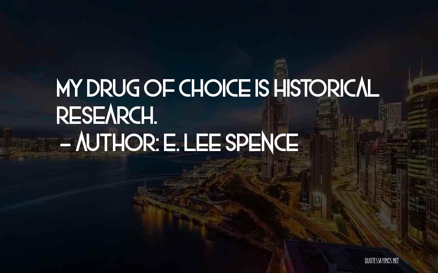 E. Lee Spence Quotes: My Drug Of Choice Is Historical Research.