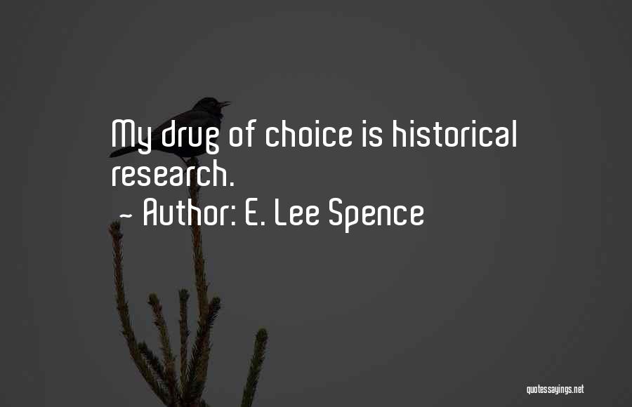 E. Lee Spence Quotes: My Drug Of Choice Is Historical Research.
