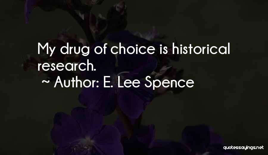 E. Lee Spence Quotes: My Drug Of Choice Is Historical Research.