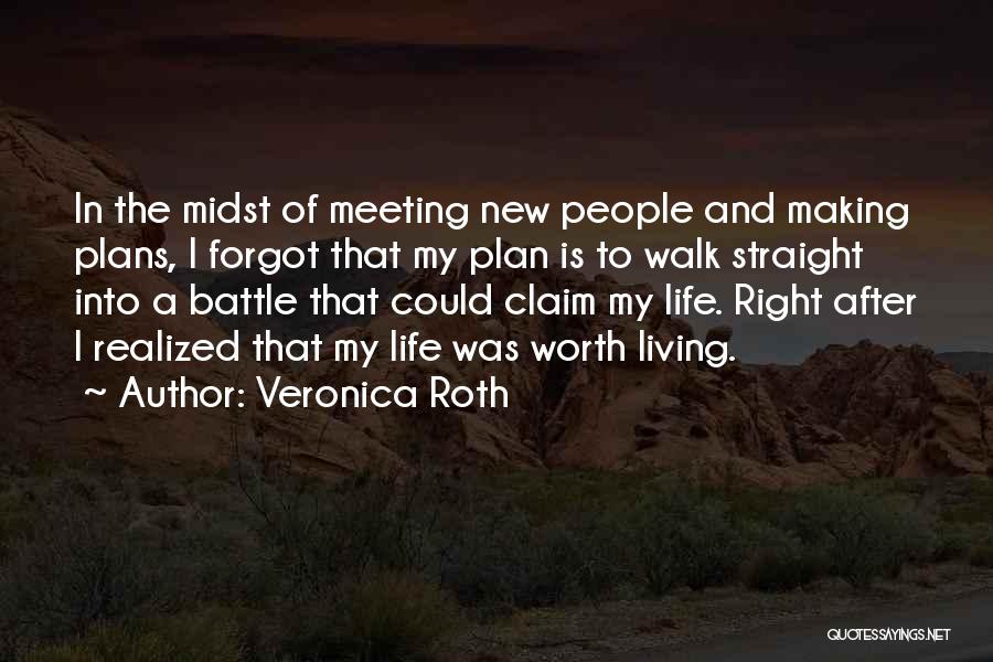 Veronica Roth Quotes: In The Midst Of Meeting New People And Making Plans, I Forgot That My Plan Is To Walk Straight Into