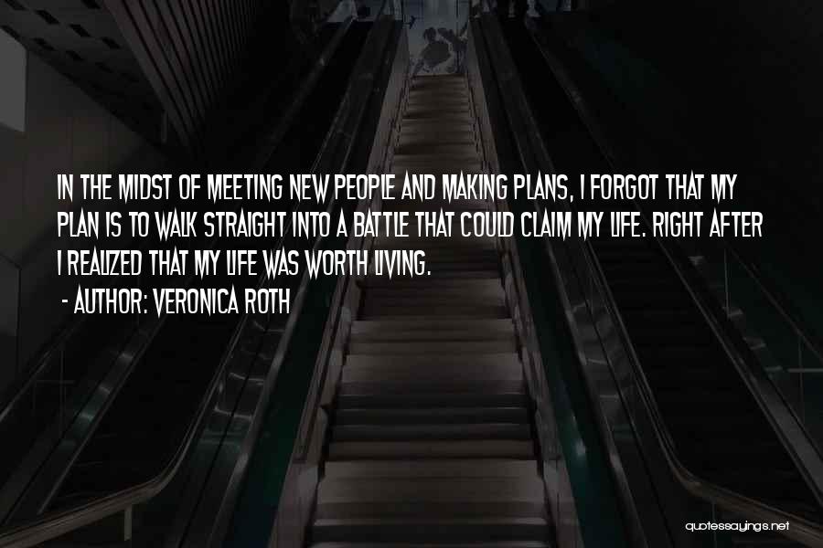 Veronica Roth Quotes: In The Midst Of Meeting New People And Making Plans, I Forgot That My Plan Is To Walk Straight Into