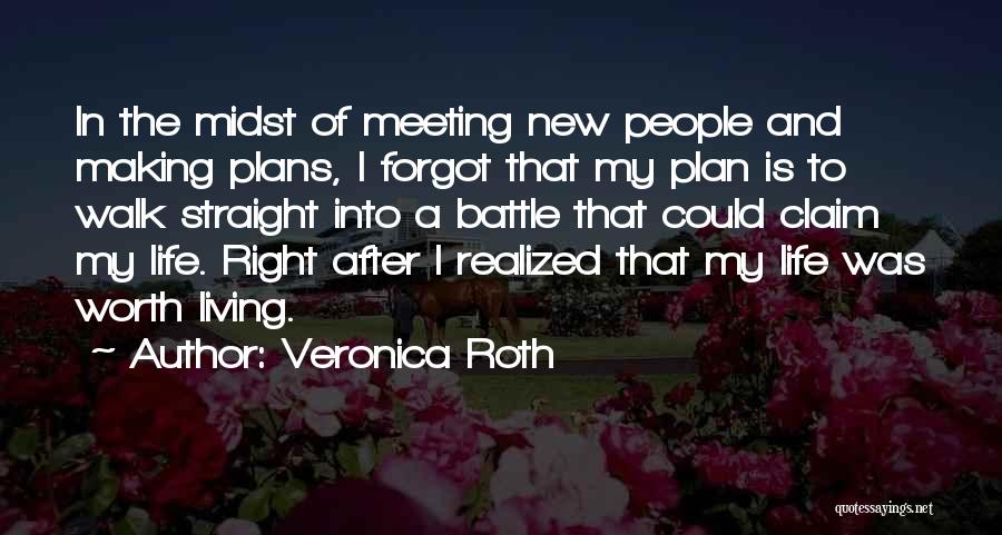 Veronica Roth Quotes: In The Midst Of Meeting New People And Making Plans, I Forgot That My Plan Is To Walk Straight Into