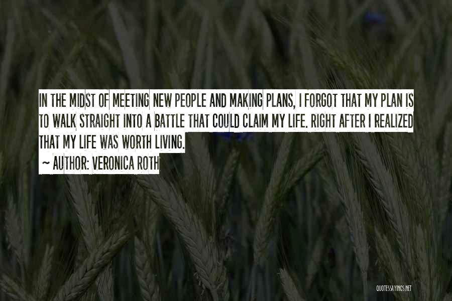 Veronica Roth Quotes: In The Midst Of Meeting New People And Making Plans, I Forgot That My Plan Is To Walk Straight Into