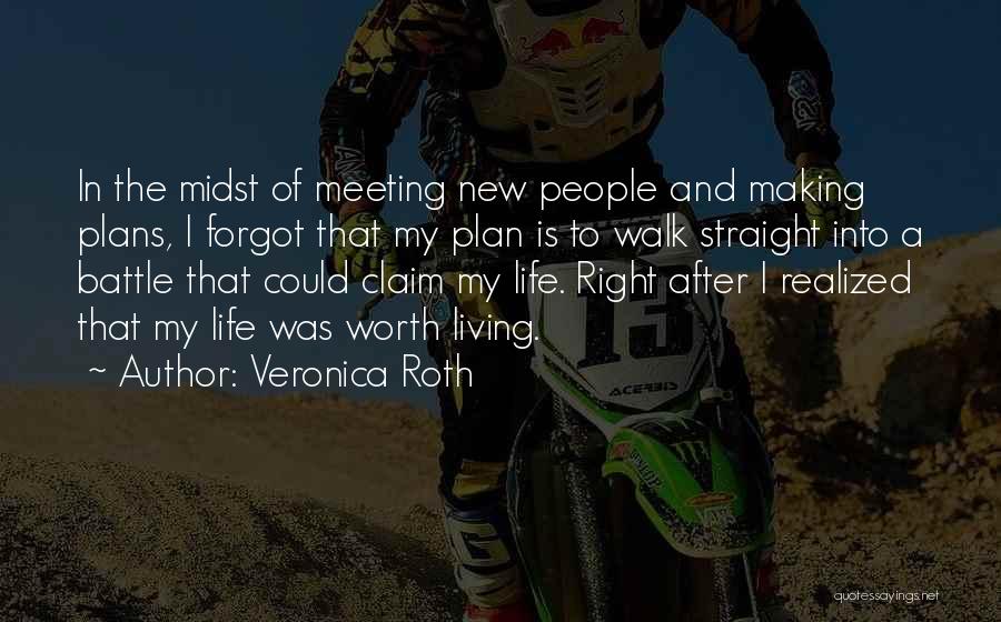 Veronica Roth Quotes: In The Midst Of Meeting New People And Making Plans, I Forgot That My Plan Is To Walk Straight Into